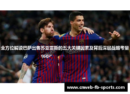 全方位解读巴萨出售苏亚雷斯的五大关键因素及背后深层战略考量 全方位解读巴萨出售苏亚雷斯的五大关键因素及背后深层战略考量