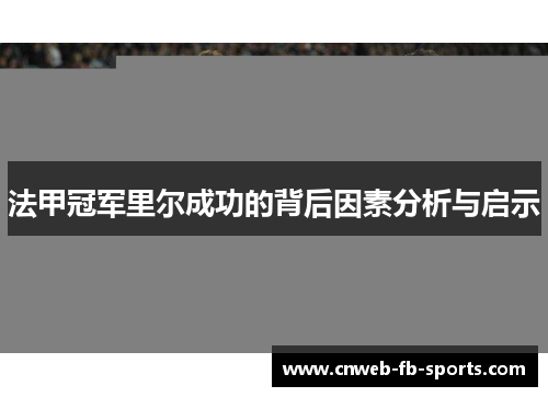 法甲冠军里尔成功的背后因素分析与启示 法甲冠军里尔成功的背后因素分析与启示