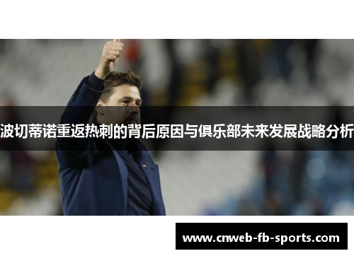 波切蒂诺重返热刺的背后原因与俱乐部未来发展战略分析 波切蒂诺重返热刺的背后原因与俱乐部未来发展战略分析