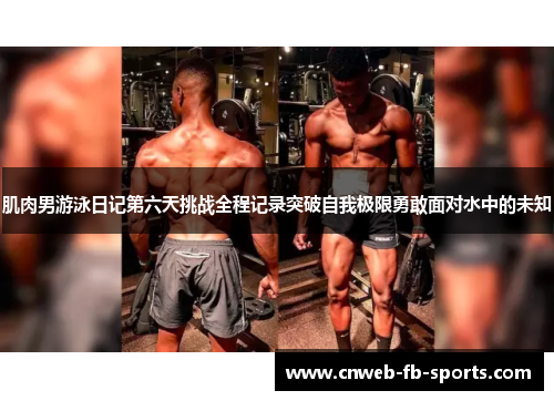 肌肉男游泳日记第六天挑战全程记录突破自我极限勇敢面对水中的未知