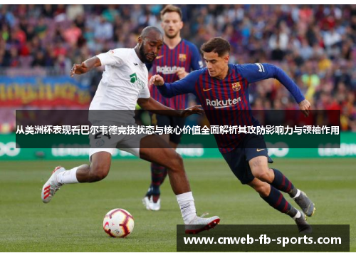 从美洲杯表现看巴尔韦德竞技状态与核心价值全面解析其攻防影响力与领袖作用