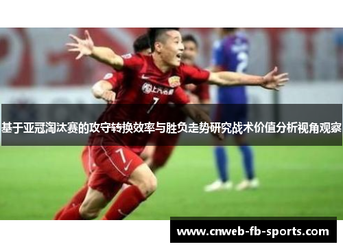 基于亚冠淘汰赛的攻守转换效率与胜负走势研究战术价值分析视角观察