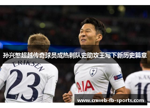孙兴慜超越传奇球员成热刺队史助攻王写下新历史篇章 孙兴慜超越传奇球员成热刺队史助攻王写下新历史篇章