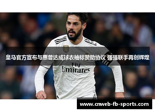 皇马官方宣布与惠普达成球衣袖标赞助协议 强强联手再创辉煌