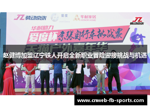 赵健博加盟辽宁铁人开启全新职业冒险迎接挑战与机遇 赵健博加盟辽宁铁人开启全新职业冒险迎接挑战与机遇