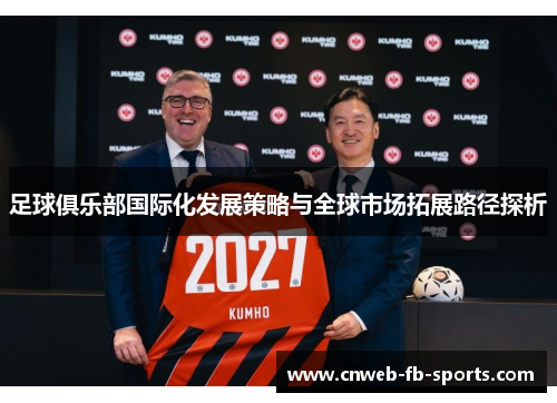 足球俱乐部国际化发展策略与全球市场拓展路径探析 足球俱乐部国际化发展策略与全球市场拓展路径探析