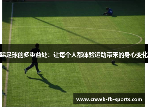 踢足球的多重益处:让每个人都体验运动带来的身心变化 踢足球的多重益处:让每个人都体验运动带来的身心变化