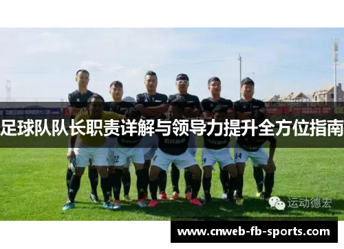 足球队队长职责详解与领导力提升全方位指南 足球队队长职责详解与领导力提升全方位指南